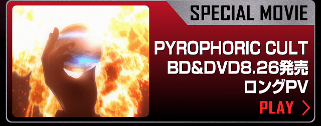 SPECIAL MOVIE 「PYROPHORIC CULT BD&DVD8.26発売 ロングPV」